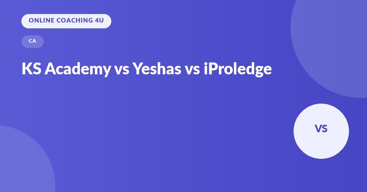 KS Academy vs Yeshas Academy vs iProledge Academy CA coaching comparison